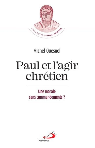Paul et l'agir chrétien: Morale sans commandements ? (Une)