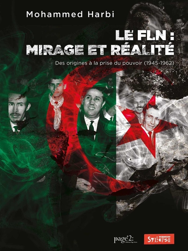 FLN, mirage et réalité: Des origines à la prise du pouvoir (1945-1962)