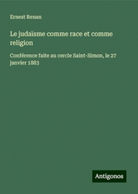 Le judaïsme comme race et comme religion: Conférence faite au cercle Saint-Simon, le 27 janvier 1883