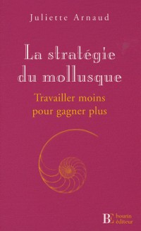 La stratégie du mollusque : Travailler moins pour gagner plus !