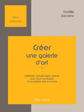 Créer une Galerie d'Art (1) méthodes, formules types, contrats pour réussir la création d'une galerie d'art en France