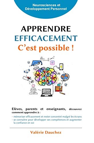 Apprendre efficacement c'est possible !: Élèves, parents et enseignants, découvrez comment apprendre à : mémoriser efficacement et rester concentré ... compétences et augmenter la confiance en soi.
