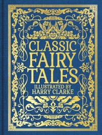 Classic Fairy Tales: Illustrated by Harry Clarke