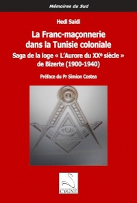 La Franc-maçonnerie dans la Tunisie coloniale: Saga de la loge « L’Aurore du XXe siècle » de Bizerte (1900-1940)