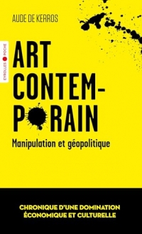 Art contemporain, manipulation et géopolitique: Chronique d'une domination économique et culturelle