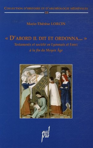 D'abord il dit et ordonna... : Testaments et société en Lyonnais et Forez à la fin du Moyen Age