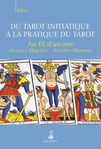 Du tarot initiatique à la pratique du tarot : Au fil d'arcane