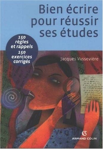 Bien écrire pour réussir ses études : Orthographe, lexique, syntaxe, 150 régles et rappels, 150 exercices corrigés