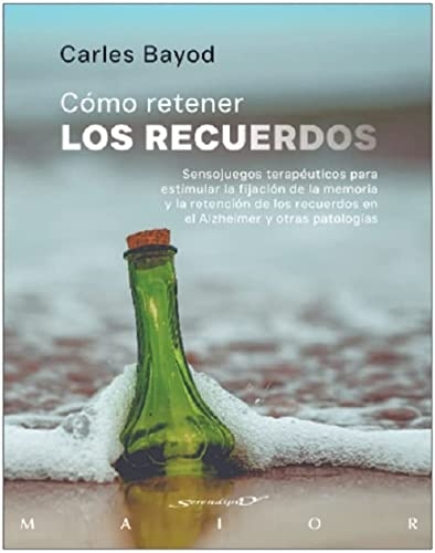 Cómo retener los recuerdos. Sensojuegos terapéuticos para estimular la fijación de la memoria y la retención de los recuerdos en el Alzheimer y otras patologías