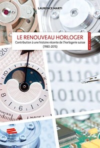 Le renouveau horloger : Contribution à une histoire récente de l'horlogerie suisse (1980-2015)