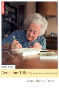 Germaine Tillion, une femme-mémoire : D'une Algérie à l'autre