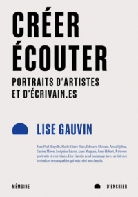 Créer, écouter: Portraits d'artistes et d'écrivain.es