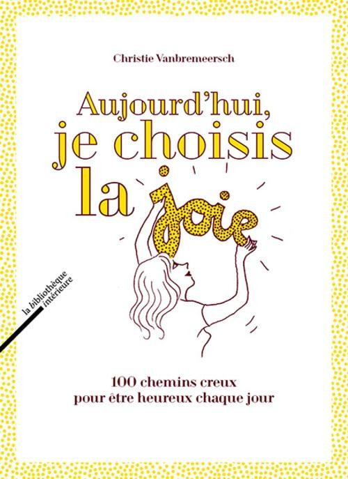 Aujourd'hui, je choisis la joie, 100 chemins creux pour être heureux chaque jour