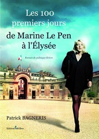 Les 100 premiers jours de Marine Le Pen à l'Elysée