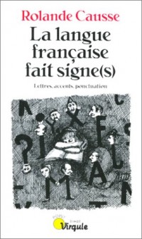 LA LANGUE FRANCAISE FAIT SIGNE(S). Lettres, accents, ponctuation