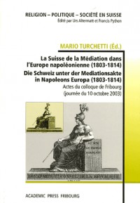 La Suisse de la Médiation dans l'Europe napoléonienne (1803-1814) : Actes du colloque de Fribourg