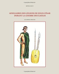 AUXILIAIRES DES LÉGIONS DE JULES CÉSAR DURANT LA GUERRE DES GAULES