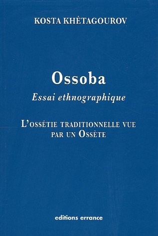 Ossoba : Essai ethnographique, l'Ossétie traditionnelle vue par un Ossète
