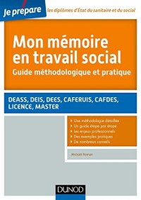 Mon mémoire en travail social. Guide méthodologique et pratique: DEASS, DEIS, DEES, CAFERUIS, CAFDES, LICENCE, MASTER
