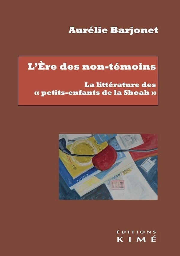 L'Ere des non-témoins: La littérature des Petits enfants de la Shoah