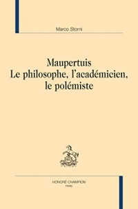 Maupertuis: Le philosophe, l'académicien, le polémiste