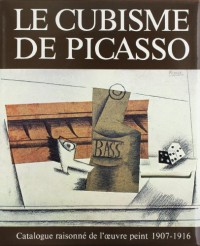 Le Cubisme de Picasso. Catalogue raisonné de l'oeuvre du peintre : 1907-1916