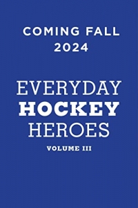 Everyday Hockey Heroes, Volume III: More Uplifting Stories Celebrating Our Great Game