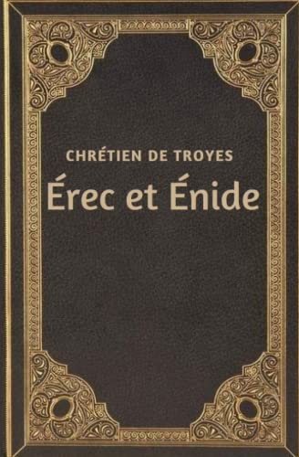 Érec et Énide: Chrétien de Troyes œuvre complete annotée d'une biographie [9798352813997]