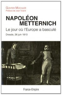 Napoléon - Metternich, le jour où l'Europe a basculé, Dresde, 26 juin 1813