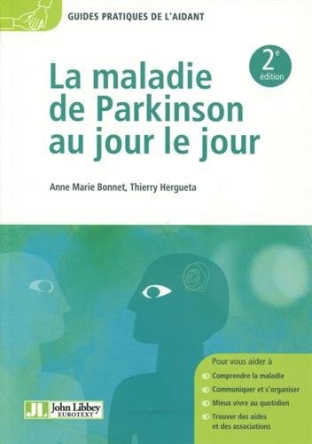 La maladie de Parkinson au jour le jour: Comprendre la maladie. Communiquer et s'organiser. Mieux vivre au quotidien. Trouver des aides et des associations.