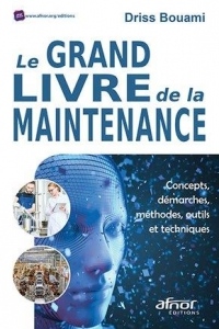 Le grand livre de la maintenance: Concepts, démarches, méthodes, outils  et techniques