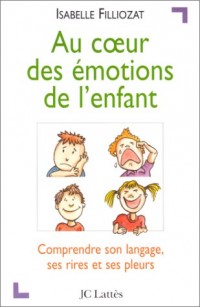 AU COEUR DES EMOTIONS DE L'ENFANT. Comprendre son langage, ses rires et ses pleurs