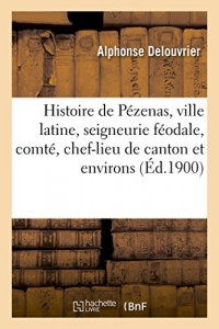 Histoire de Pézenas, ville latine, seigneurie féodale, comté, chef-lieu de canton, Hérault: suivie de l'Hermite de Saint-Siméon près Pézenas