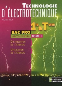 Technologie d'électrotechnique 1e et Tle Bac pro : Tome 1, Distribution de l'énergie, Utilisation de l'énergie