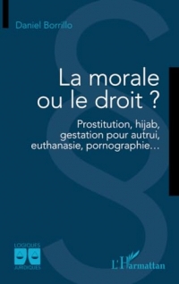 La morale ou le droit ?: Prostitution, hijab, gestation pour autrui, euthanasie, pornographie…