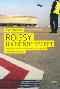 Roissy, un monde secret. Enquête dans les coulisses du plus grand aéroport d'Europe