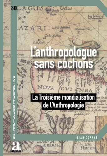 L'anthropologue sans cochons: La Troisième mondialisation de l'anthropologie