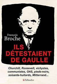Ils détestaient de Gaulle : Churchill, Roosevelt, vichystes, communistes, OAS, pieds-noirs, soixante-huitards, Mitterand...