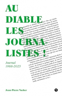 Au diable les journalistes !: Journal 1988-2023