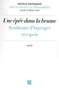 Une épée dans la brume - Syndrome d'Asperger et espoir : la singularité d'une différence invisible
