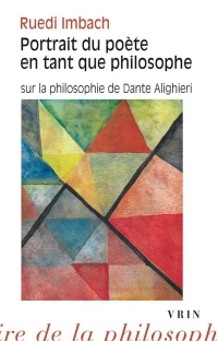 Portrait du poète en tant que philosophe: Sur la philosophie de Dante Alighieri