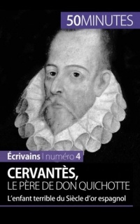 Cervantès, le père de Don Quichotte: Lenfant terrible du Siècle dor espagnol