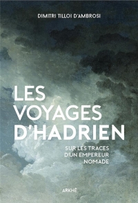 Les Voyages d Hadrien - Sur les Traces de l'Empereur Nomade