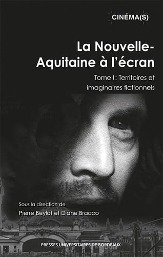 La Nouvelle-Aquitaine à l'écran: Tome I : Territoires et imaginaires fictionnels