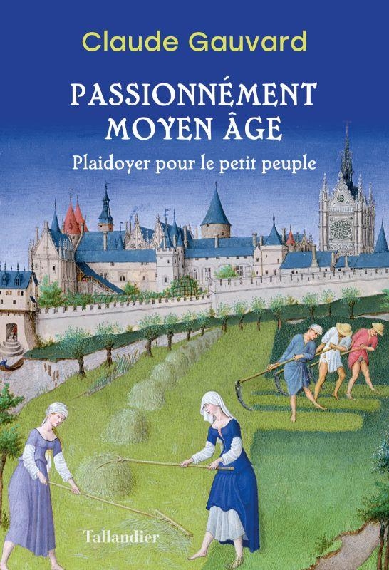 Passionnément Moyen Âge: Plaidoyer en l’honneur des petites gens