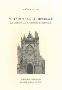 Metz royale et impériale: La cathédrale, la mémoire et l’amnésie