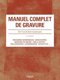 Manuel complet de gravure: Procédés numériques. Sérigraphie. Gravure en relief .Taille-douce. Collagraphie. Lithographie. Monotype...