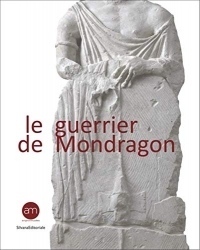 Le guerrier de Mondragon : Recherche sur une oeuvre celtique de la fin de l'époque hellénistique