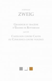 Grandeur et tragédie d'Érasme de Rotterdam: suivi de Castellion contre Calvin ou Conscience contre violence. Vies I
