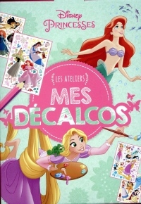 DISNEY PRINCESSES - Les Ateliers Disney - Mes décalcomanies